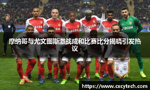 摩纳哥与尤文图斯激战成和比赛比分揭晓引发热议