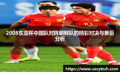 2008东亚杯中国队对阵朝鲜队的精彩对决与赛后分析