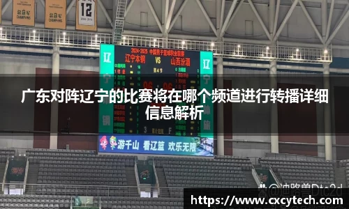 广东对阵辽宁的比赛将在哪个频道进行转播详细信息解析