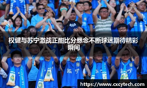 权健与苏宁激战正酣比分悬念不断球迷期待精彩瞬间